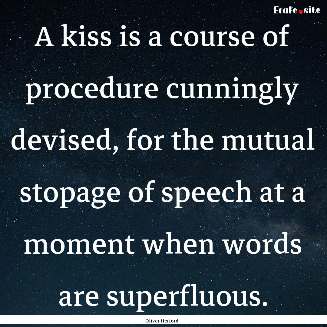 A kiss is a course of procedure cunningly.... : Quote by Oliver Herford