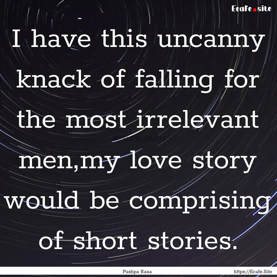 I have this uncanny knack of falling for.... : Quote by Pushpa Rana