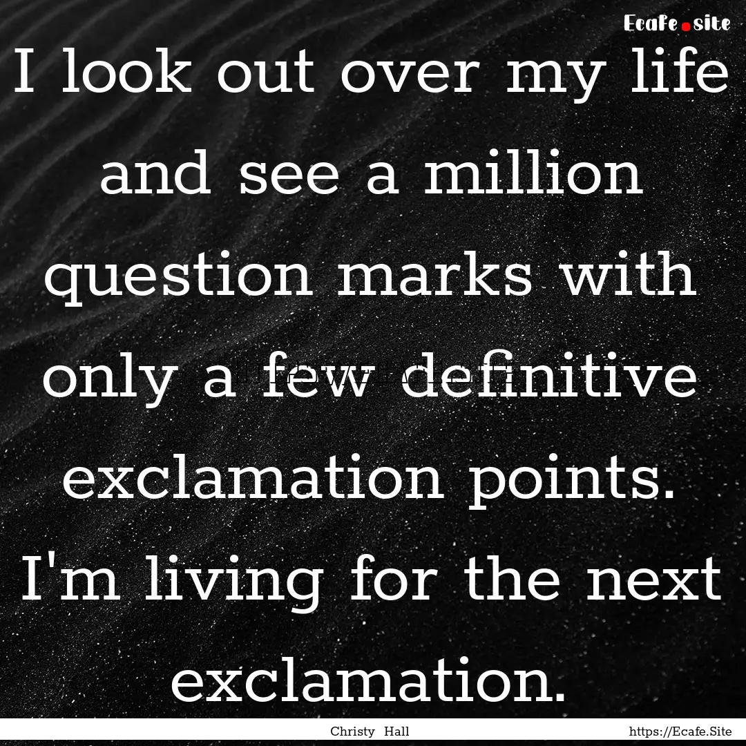 I look out over my life and see a million.... : Quote by Christy Hall