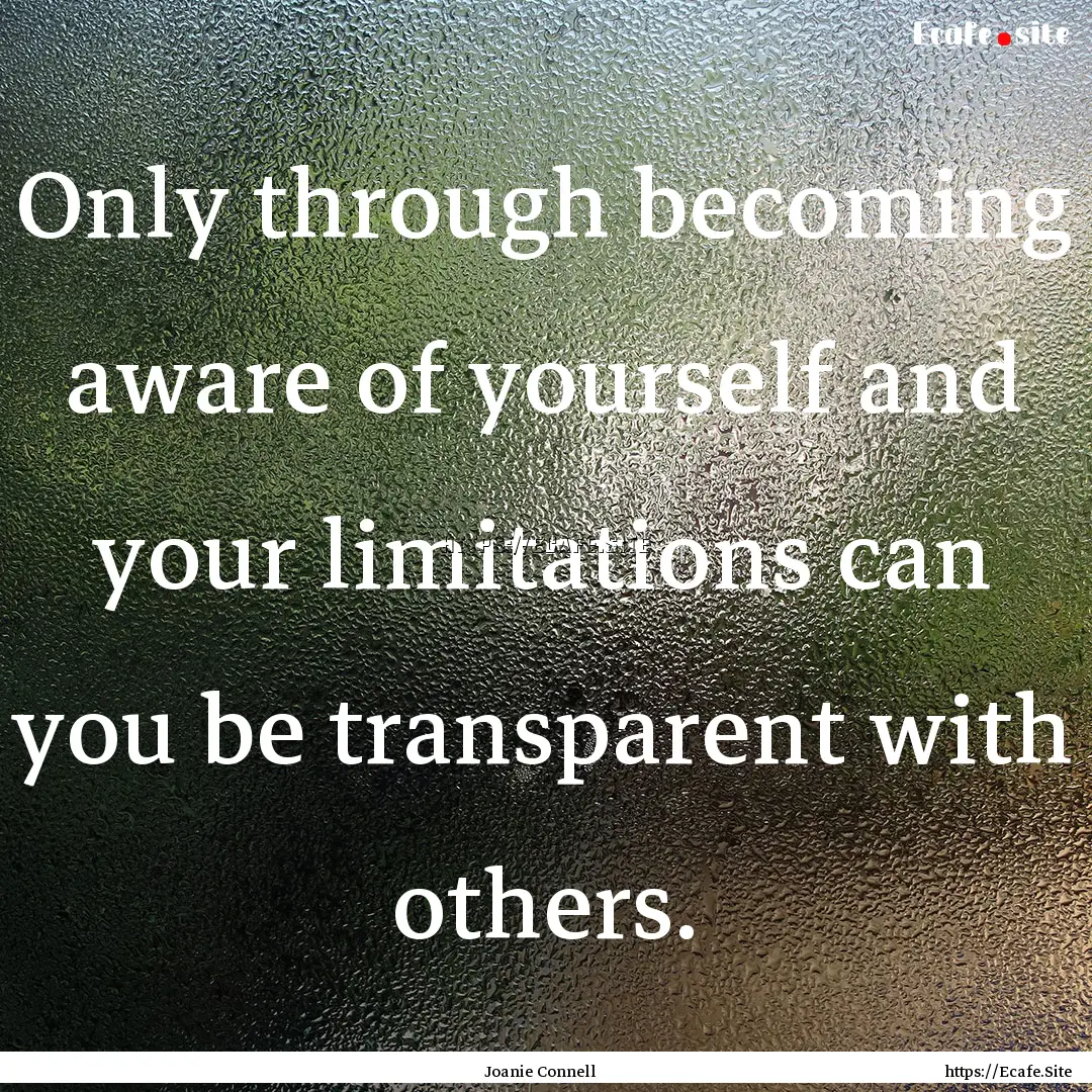 Only through becoming aware of yourself and.... : Quote by Joanie Connell