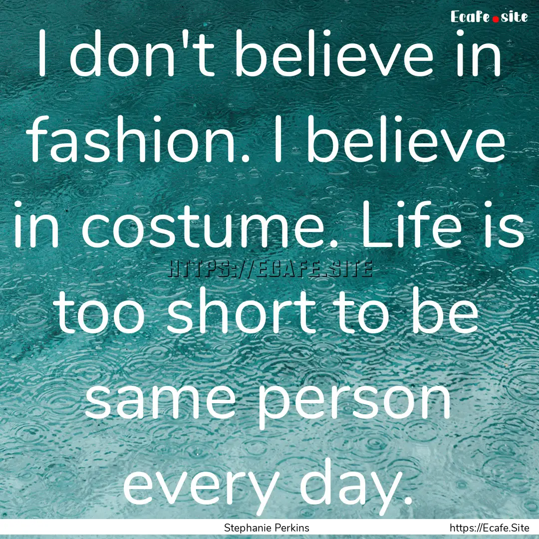 I don't believe in fashion. I believe in.... : Quote by Stephanie Perkins