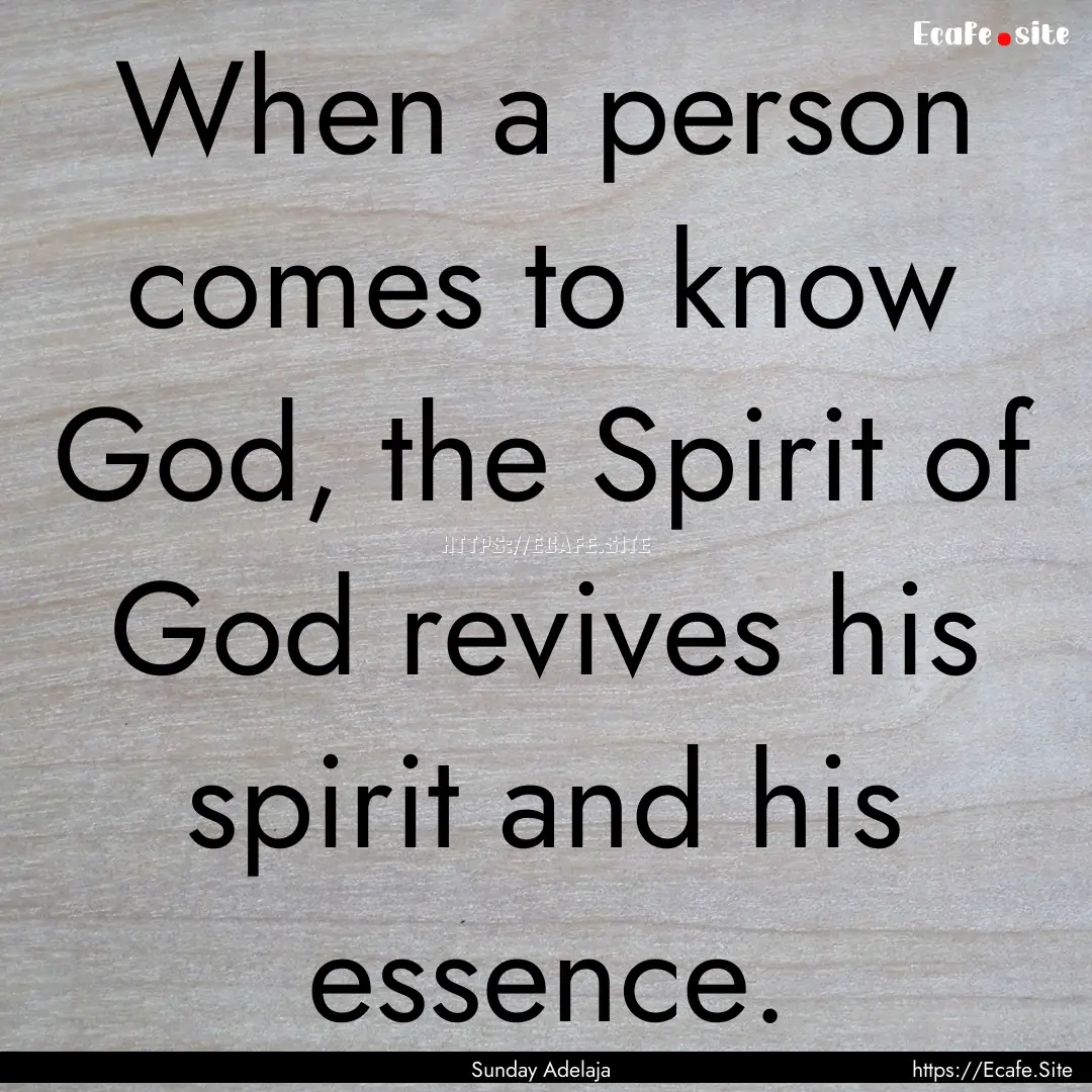 When a person comes to know God, the Spirit.... : Quote by Sunday Adelaja