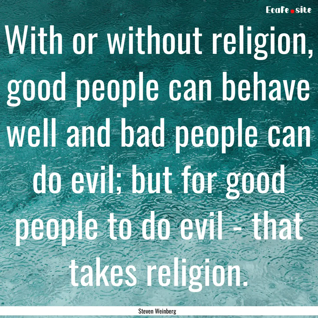 With or without religion, good people can.... : Quote by Steven Weinberg