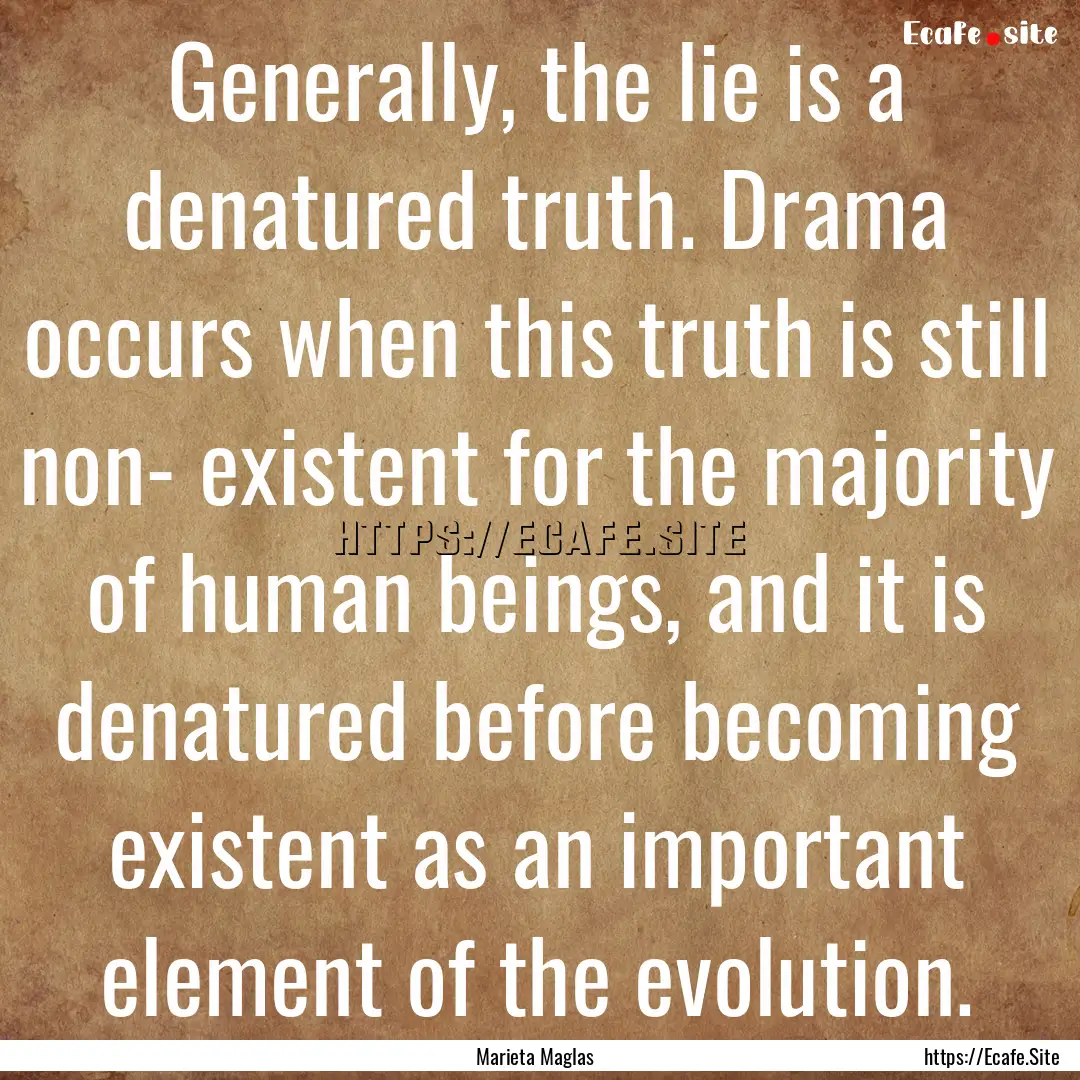 Generally, the lie is a denatured truth..... : Quote by Marieta Maglas