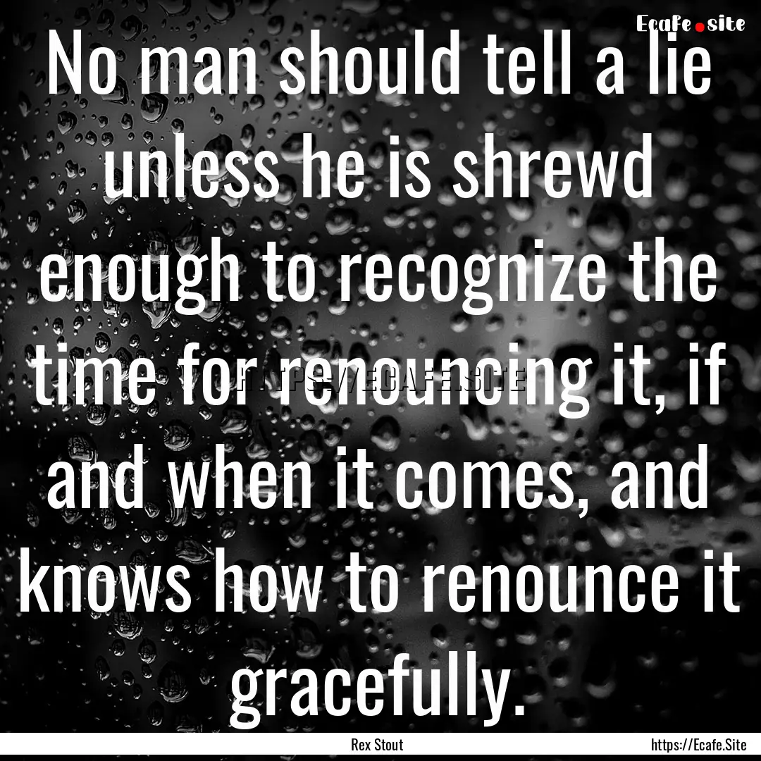 No man should tell a lie unless he is shrewd.... : Quote by Rex Stout