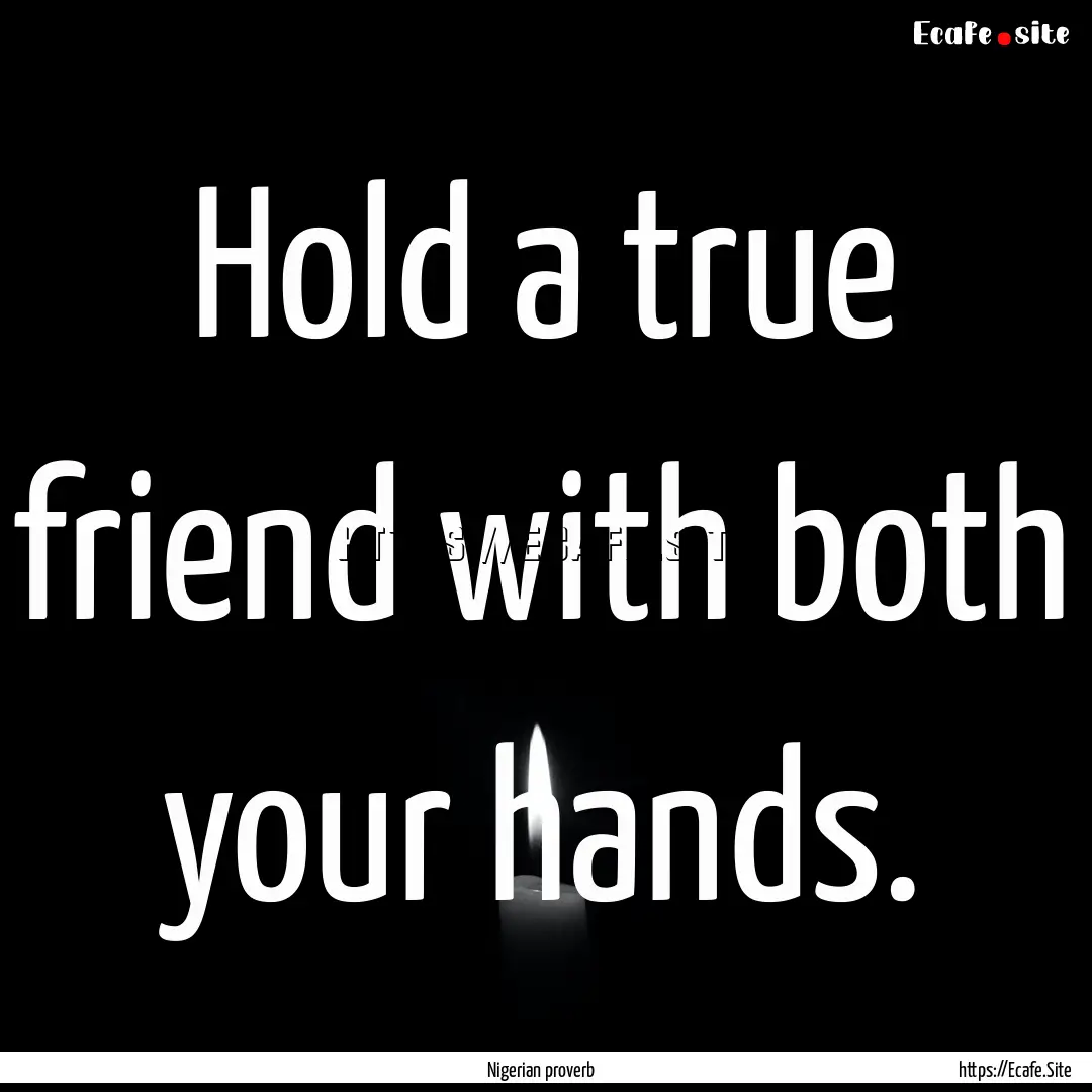 Hold a true friend with both your hands. : Quote by Nigerian proverb