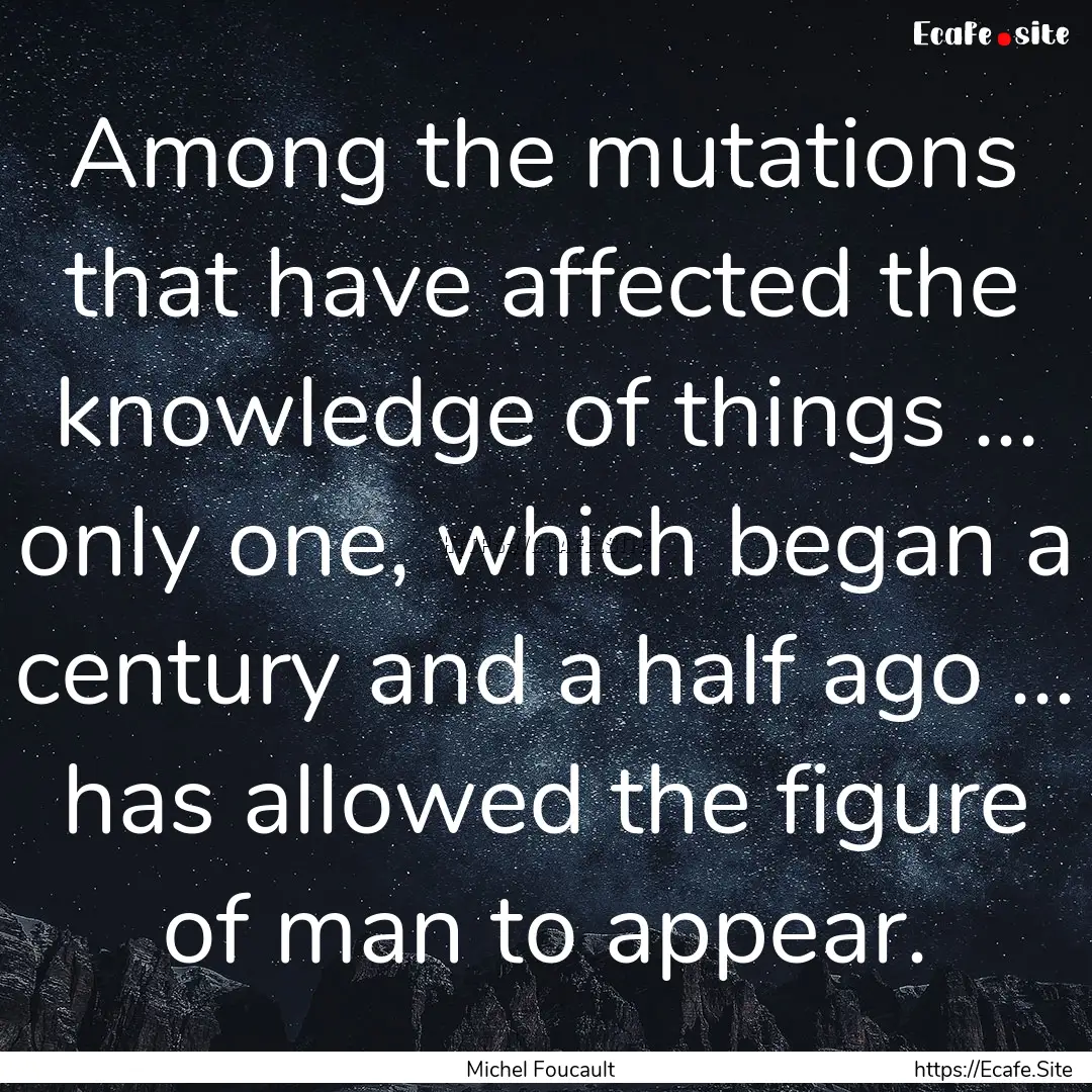 Among the mutations that have affected the.... : Quote by Michel Foucault