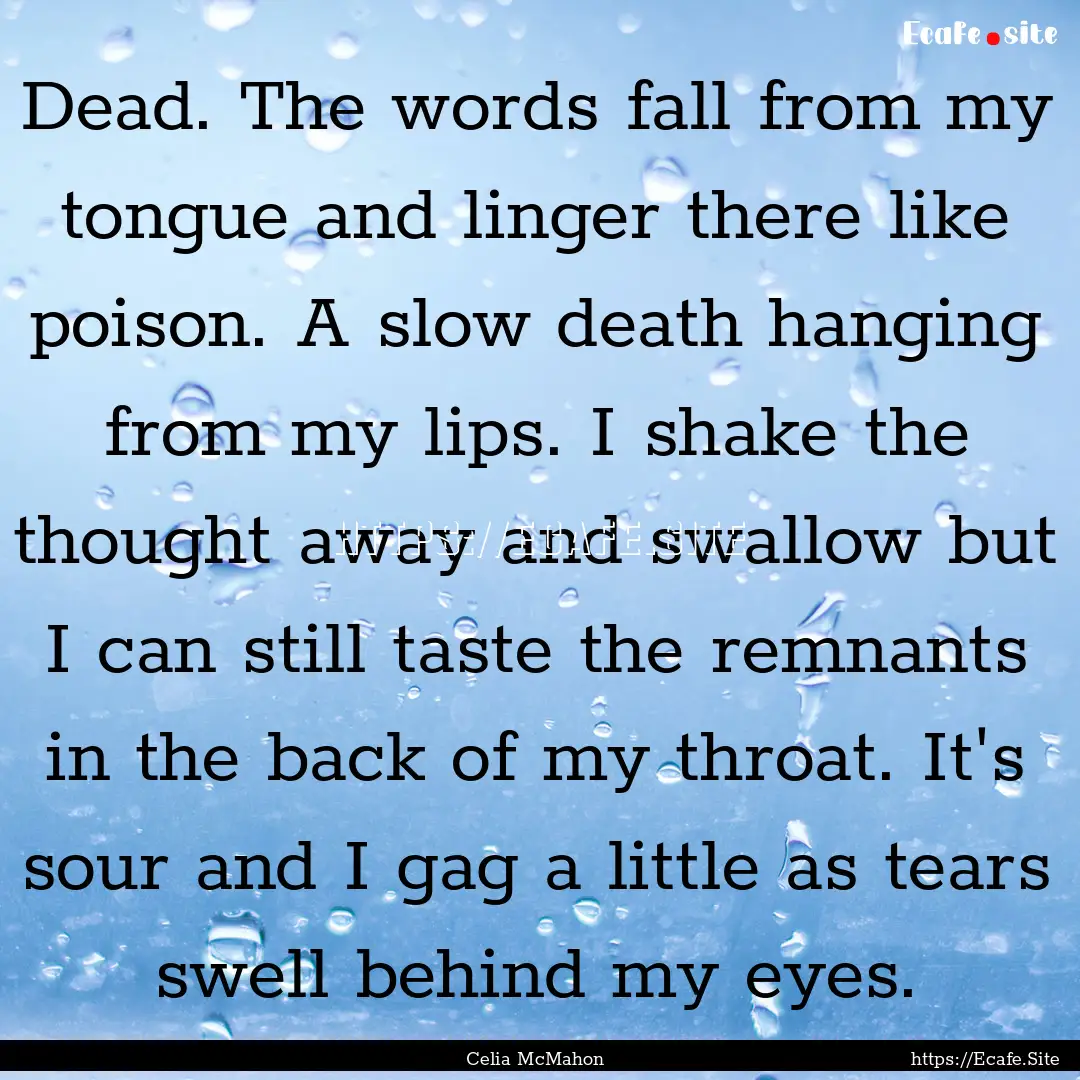 Dead. The words fall from my tongue and linger.... : Quote by Celia McMahon