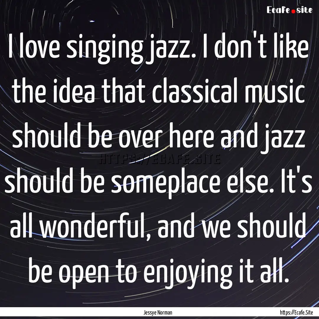 I love singing jazz. I don't like the idea.... : Quote by Jessye Norman