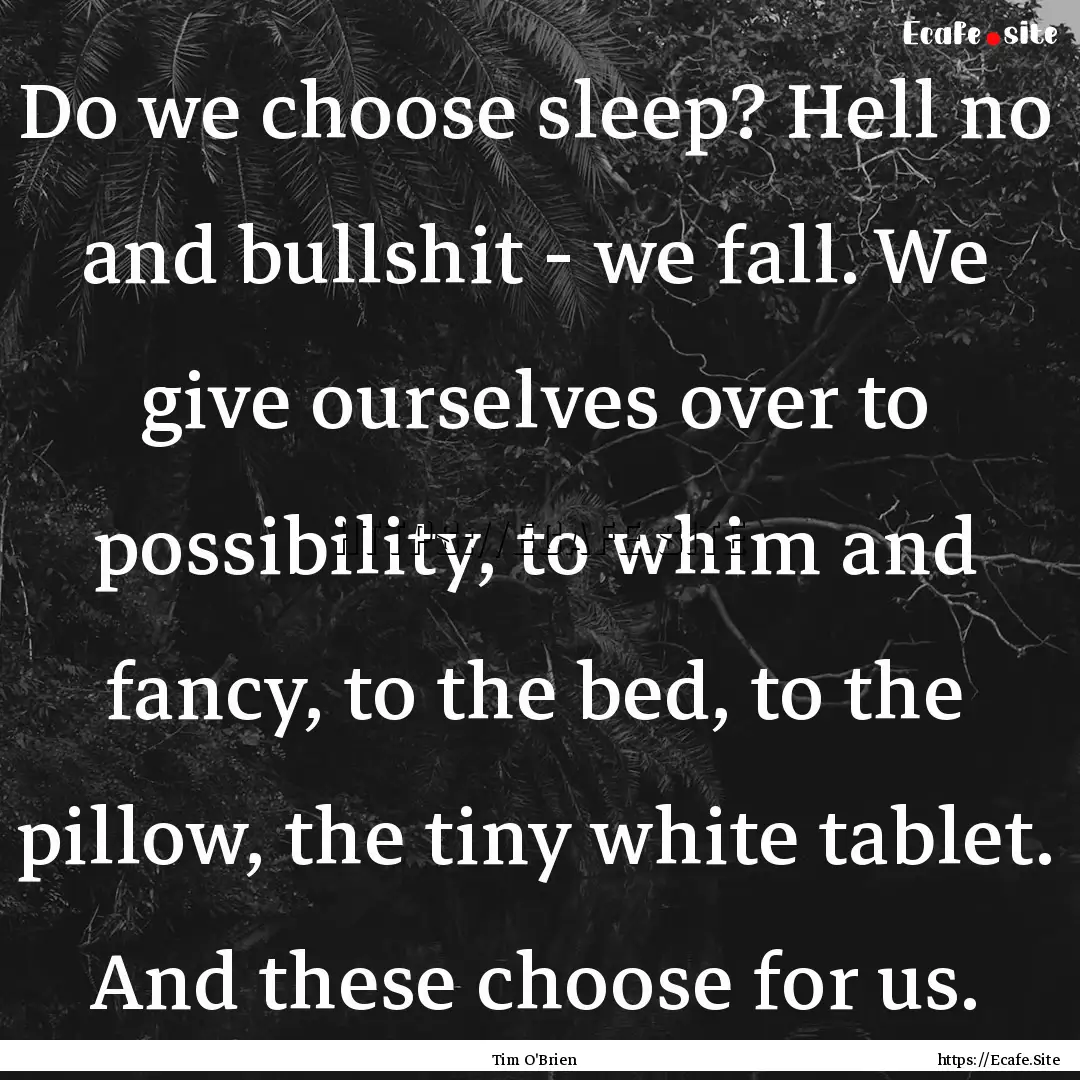 Do we choose sleep? Hell no and bullshit.... : Quote by Tim O'Brien