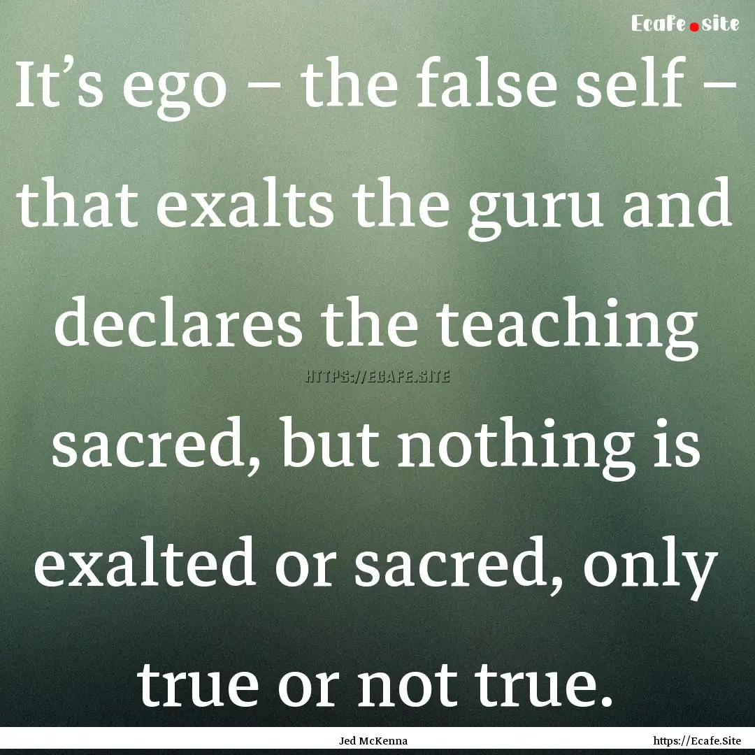 It’s ego – the false self – that exalts.... : Quote by Jed McKenna