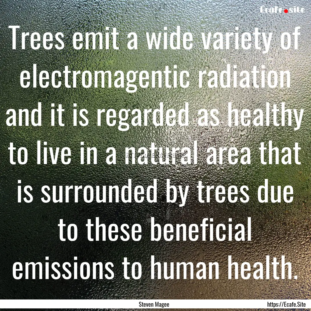 Trees emit a wide variety of electromagentic.... : Quote by Steven Magee