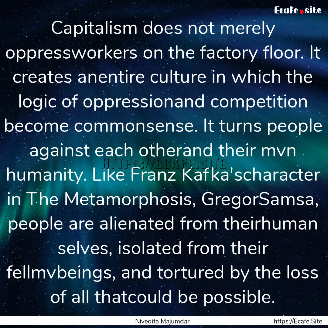 Capitalism does not merely oppressworkers.... : Quote by Nivedita Majumdar