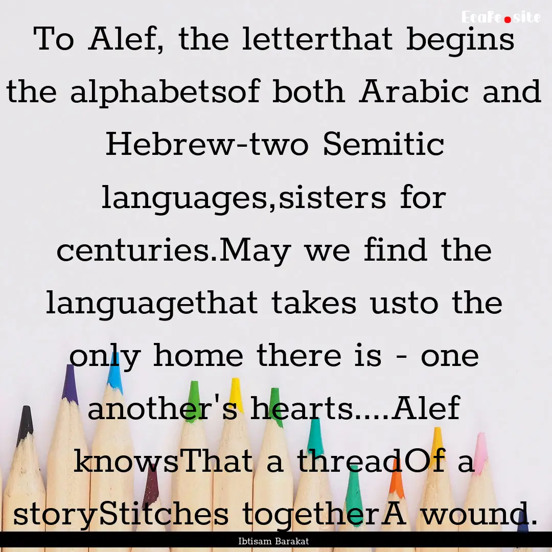 To Alef, the letterthat begins the alphabetsof.... : Quote by Ibtisam Barakat