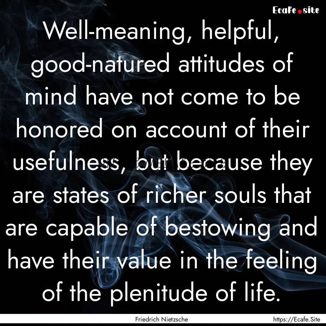 Well-meaning, helpful, good-natured attitudes.... : Quote by Friedrich Nietzsche