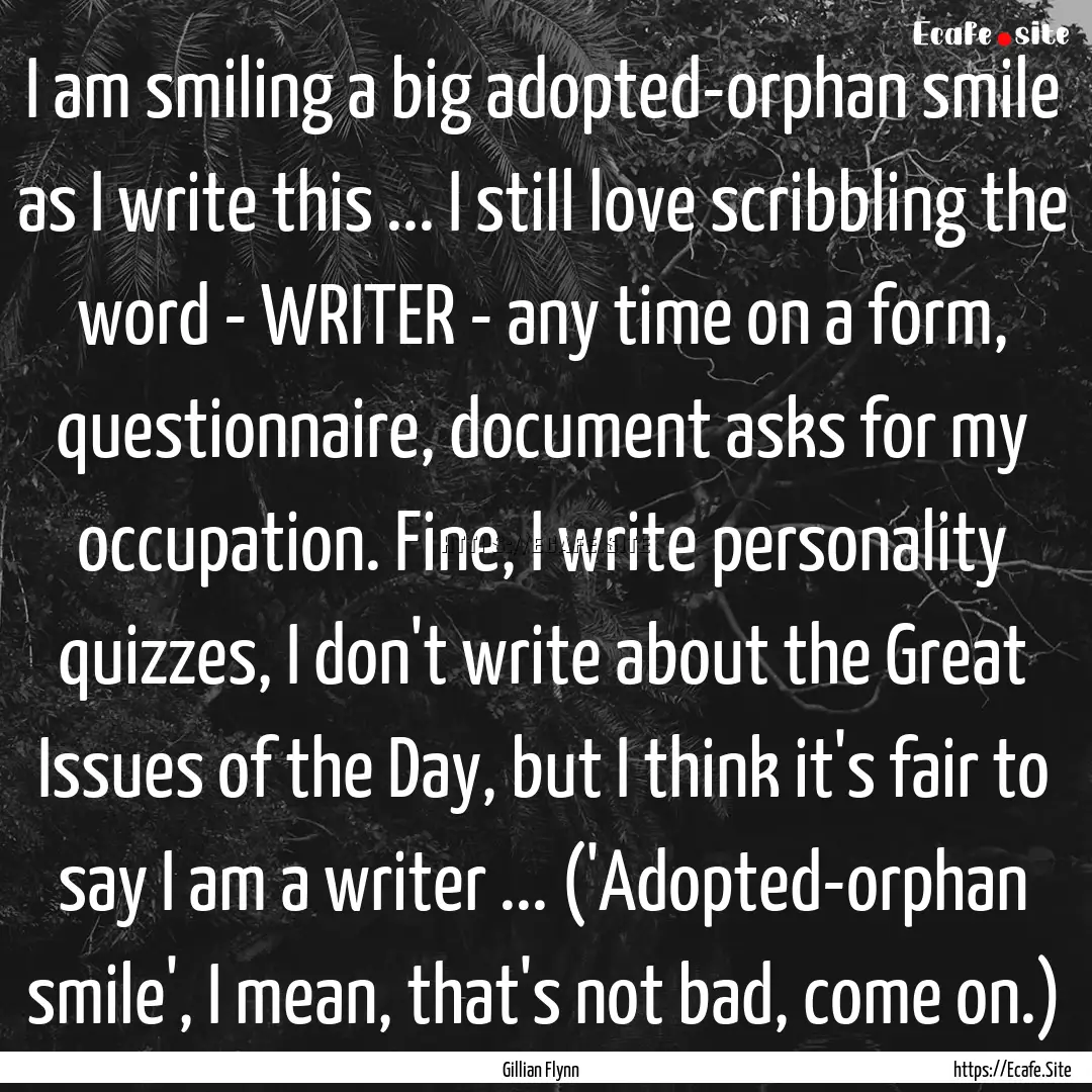 I am smiling a big adopted-orphan smile as.... : Quote by Gillian Flynn