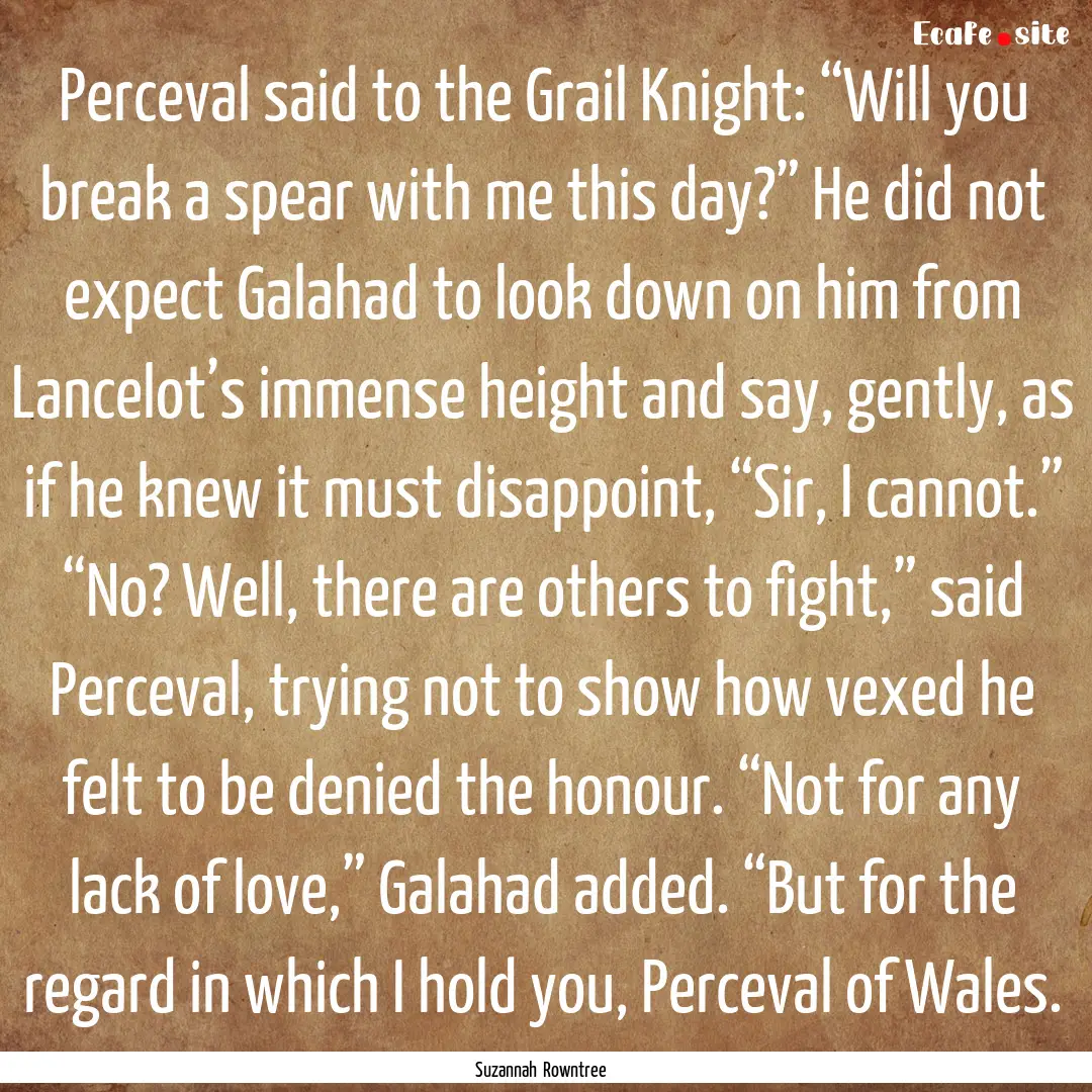 Perceval said to the Grail Knight: “Will.... : Quote by Suzannah Rowntree