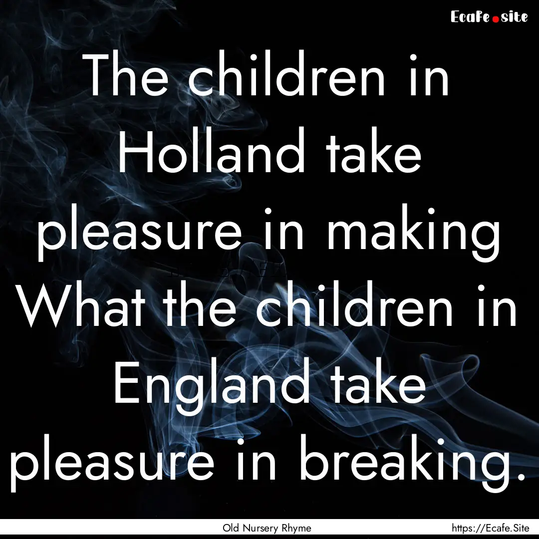 The children in Holland take pleasure in.... : Quote by Old Nursery Rhyme