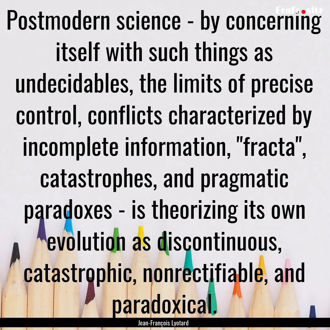 Postmodern science - by concerning itself.... : Quote by Jean-François Lyotard