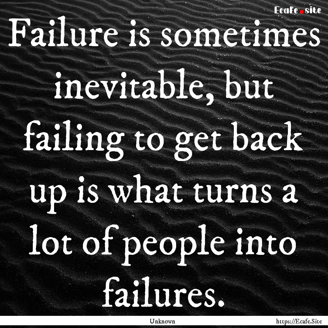 Failure is sometimes inevitable, but failing.... : Quote by Unknown