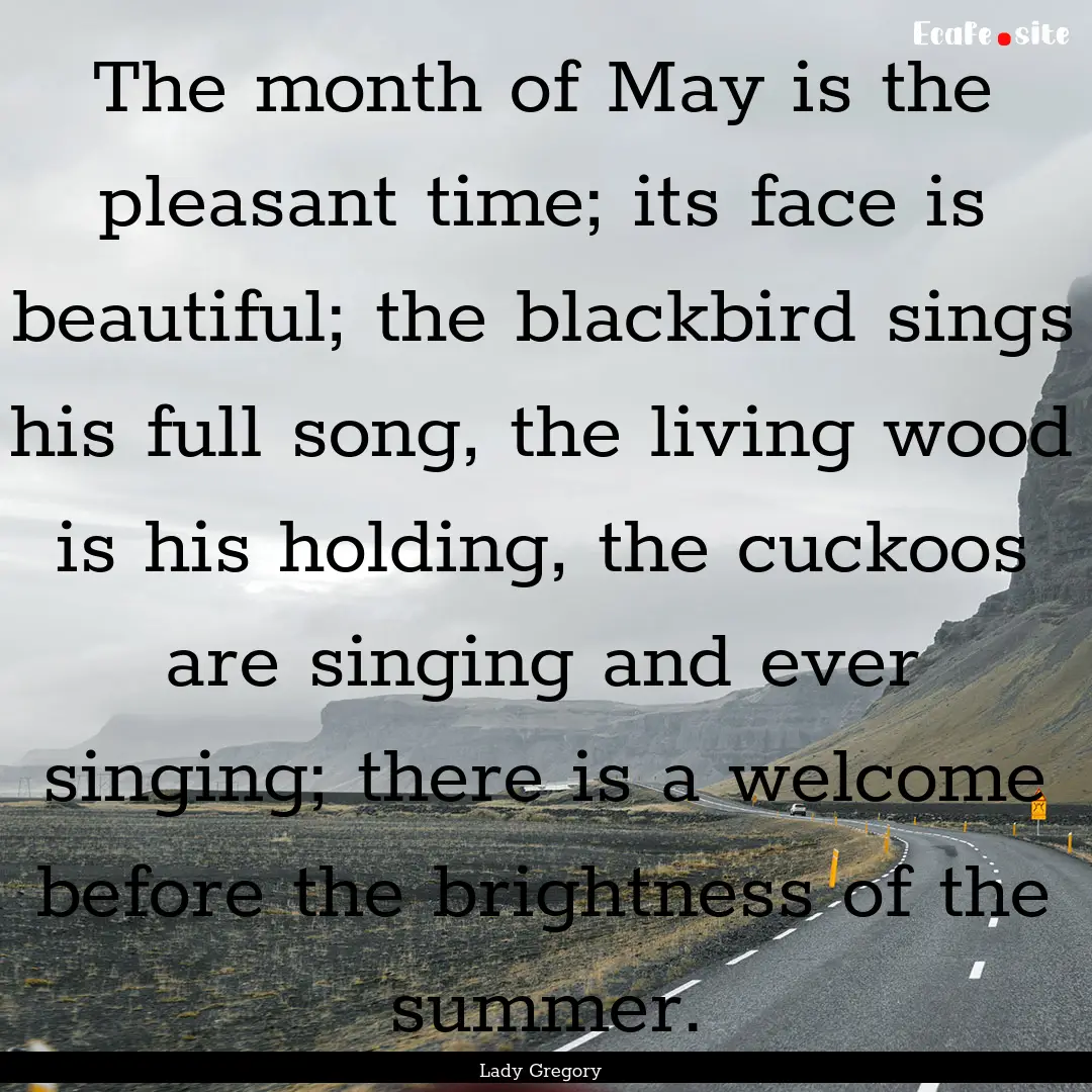 The month of May is the pleasant time; its.... : Quote by Lady Gregory