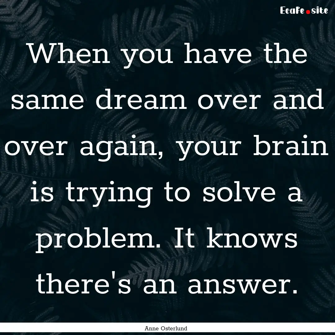 When you have the same dream over and over.... : Quote by Anne Osterlund