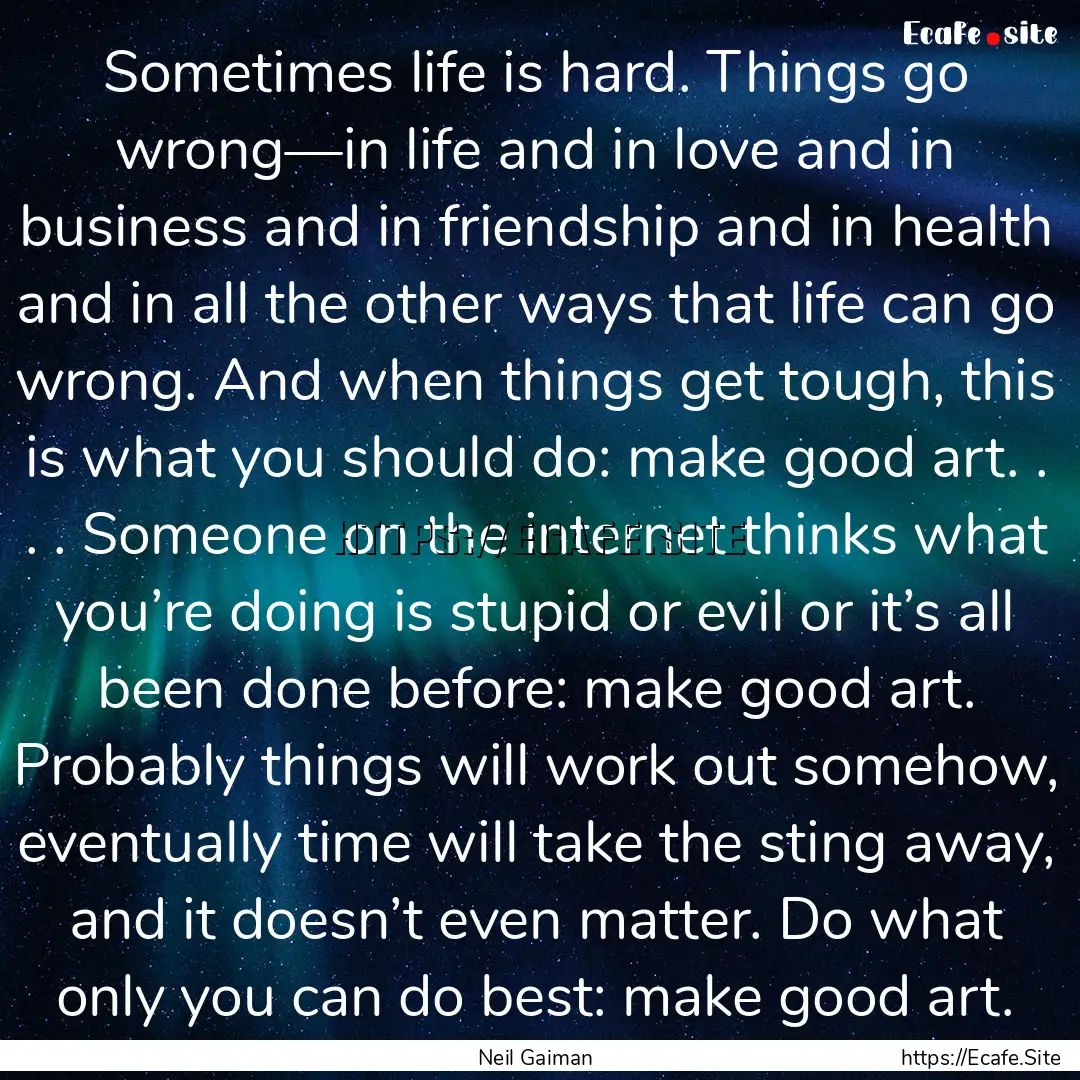 Sometimes life is hard. Things go wrong—in.... : Quote by Neil Gaiman