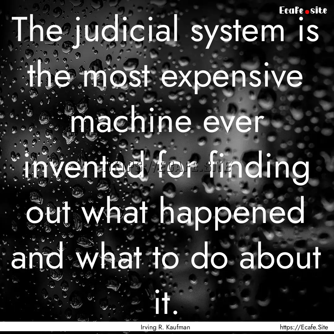 The judicial system is the most expensive.... : Quote by Irving R. Kaufman