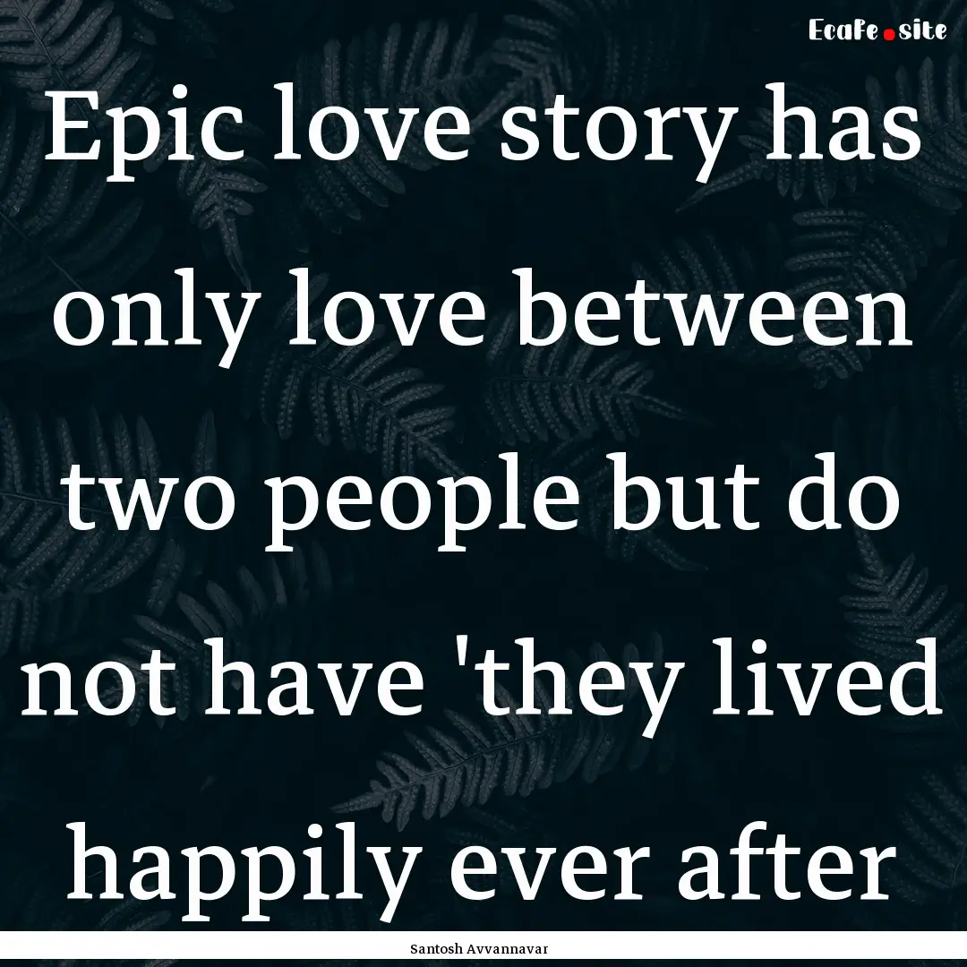 Epic love story has only love between two.... : Quote by Santosh Avvannavar