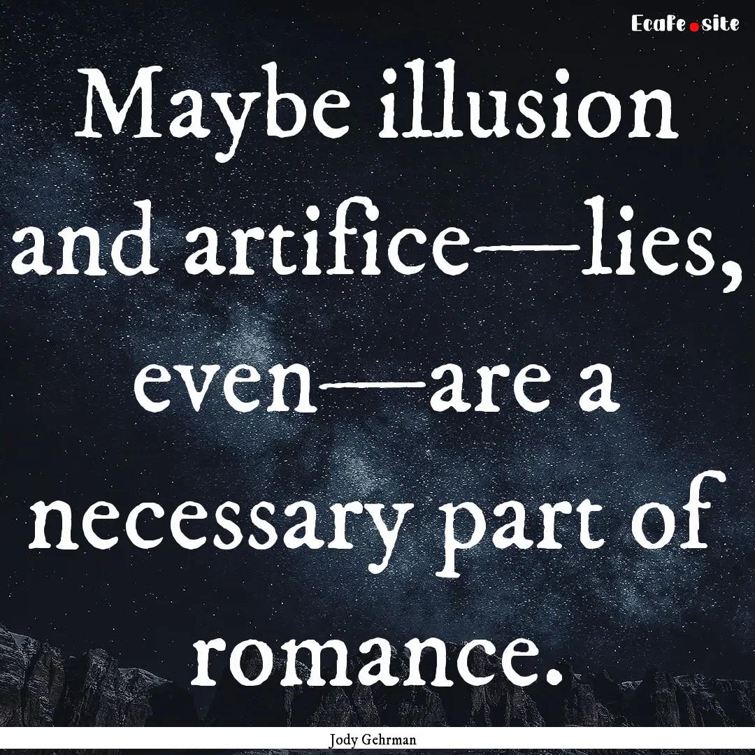 Maybe illusion and artifice—lies, even—are.... : Quote by Jody Gehrman