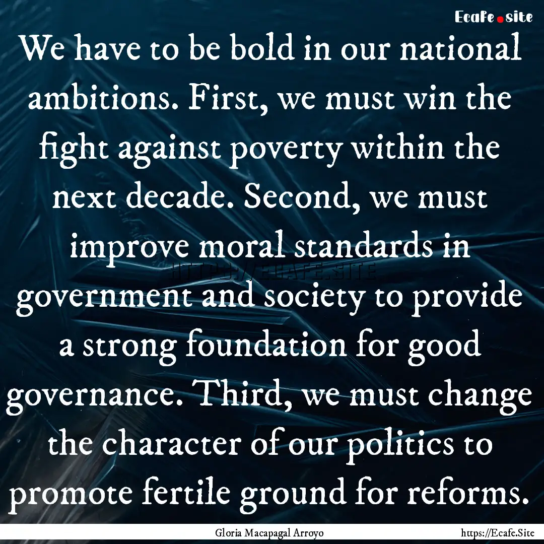 We have to be bold in our national ambitions..... : Quote by Gloria Macapagal Arroyo