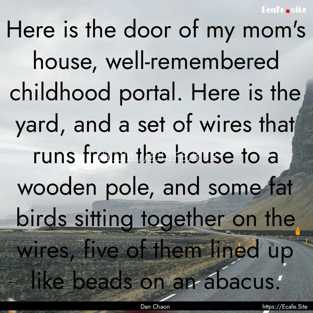 Here is the door of my mom's house, well-remembered.... : Quote by Dan Chaon