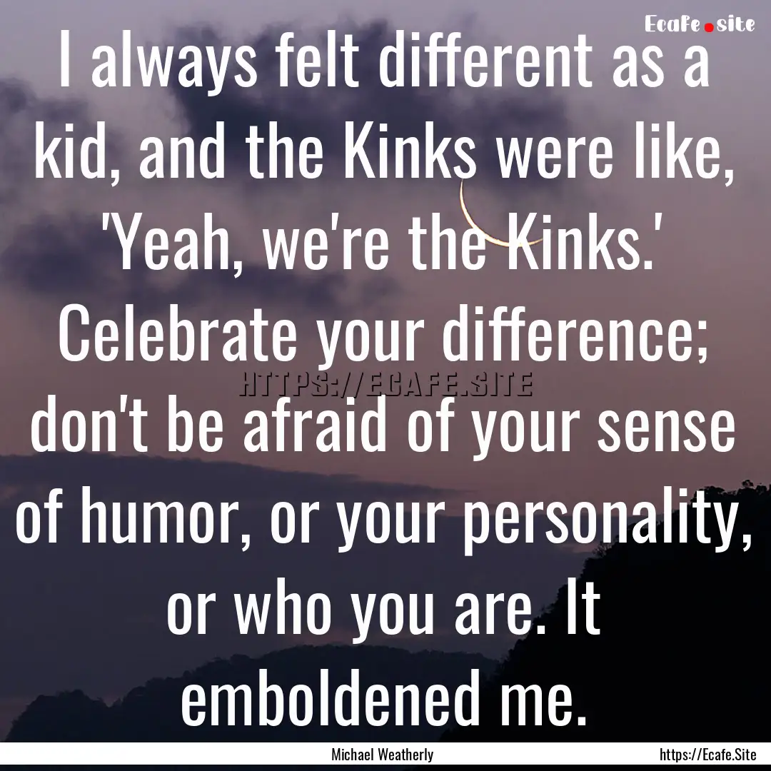 I always felt different as a kid, and the.... : Quote by Michael Weatherly