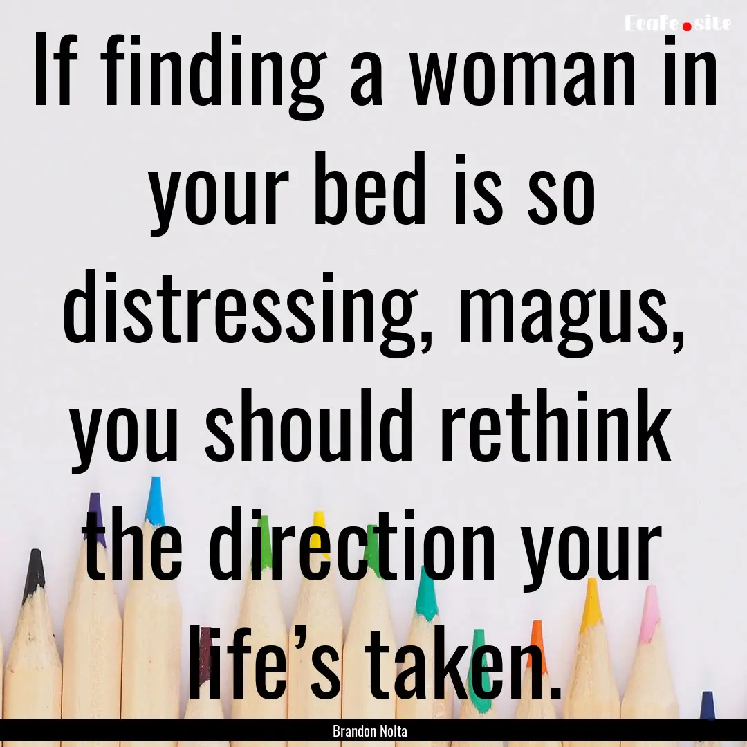 If finding a woman in your bed is so distressing,.... : Quote by Brandon Nolta