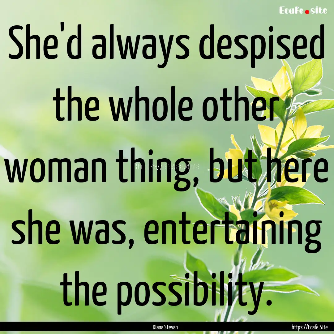 She'd always despised the whole other woman.... : Quote by Diana Stevan