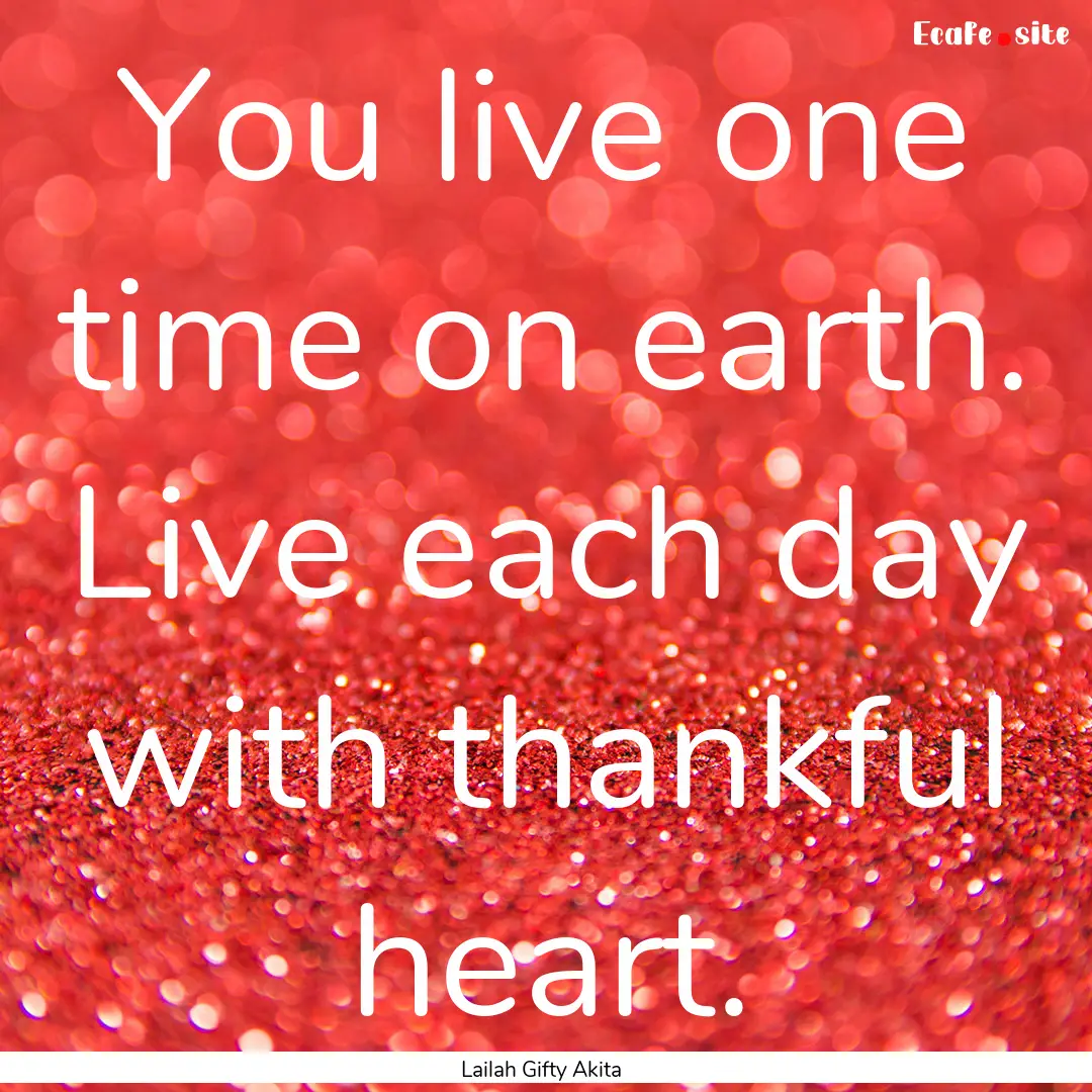 You live one time on earth. Live each day.... : Quote by Lailah Gifty Akita