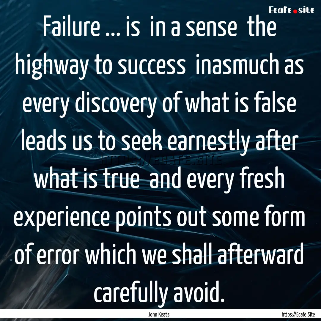 Failure ... is in a sense the highway to.... : Quote by John Keats