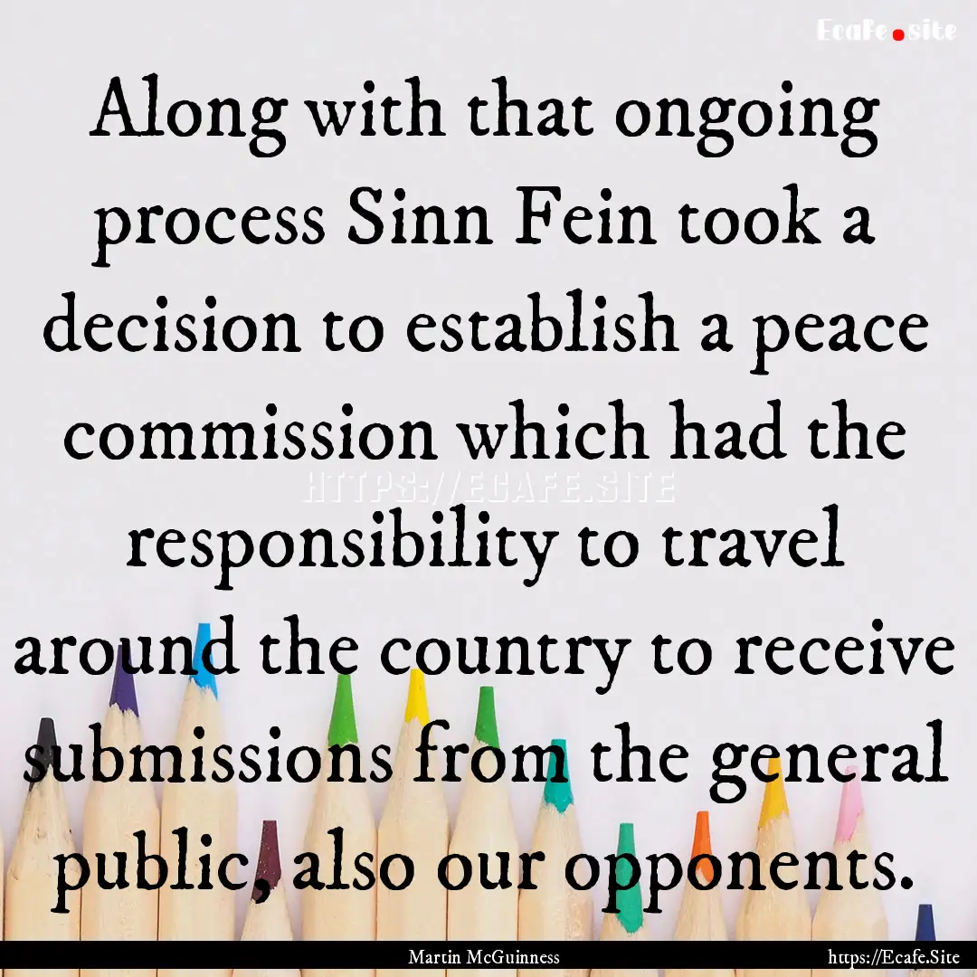 Along with that ongoing process Sinn Fein.... : Quote by Martin McGuinness