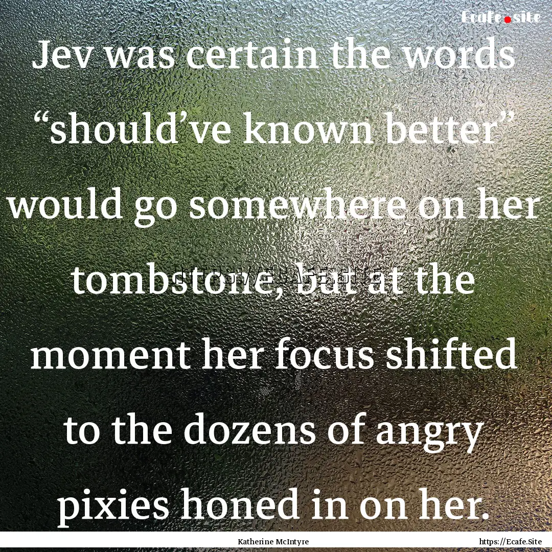 Jev was certain the words “should’ve.... : Quote by Katherine McIntyre