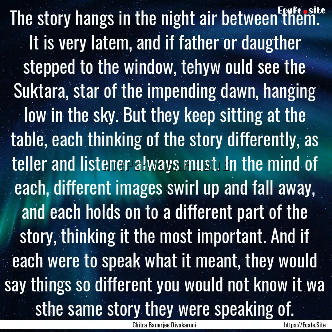 The story hangs in the night air between.... : Quote by Chitra Banerjee Divakaruni