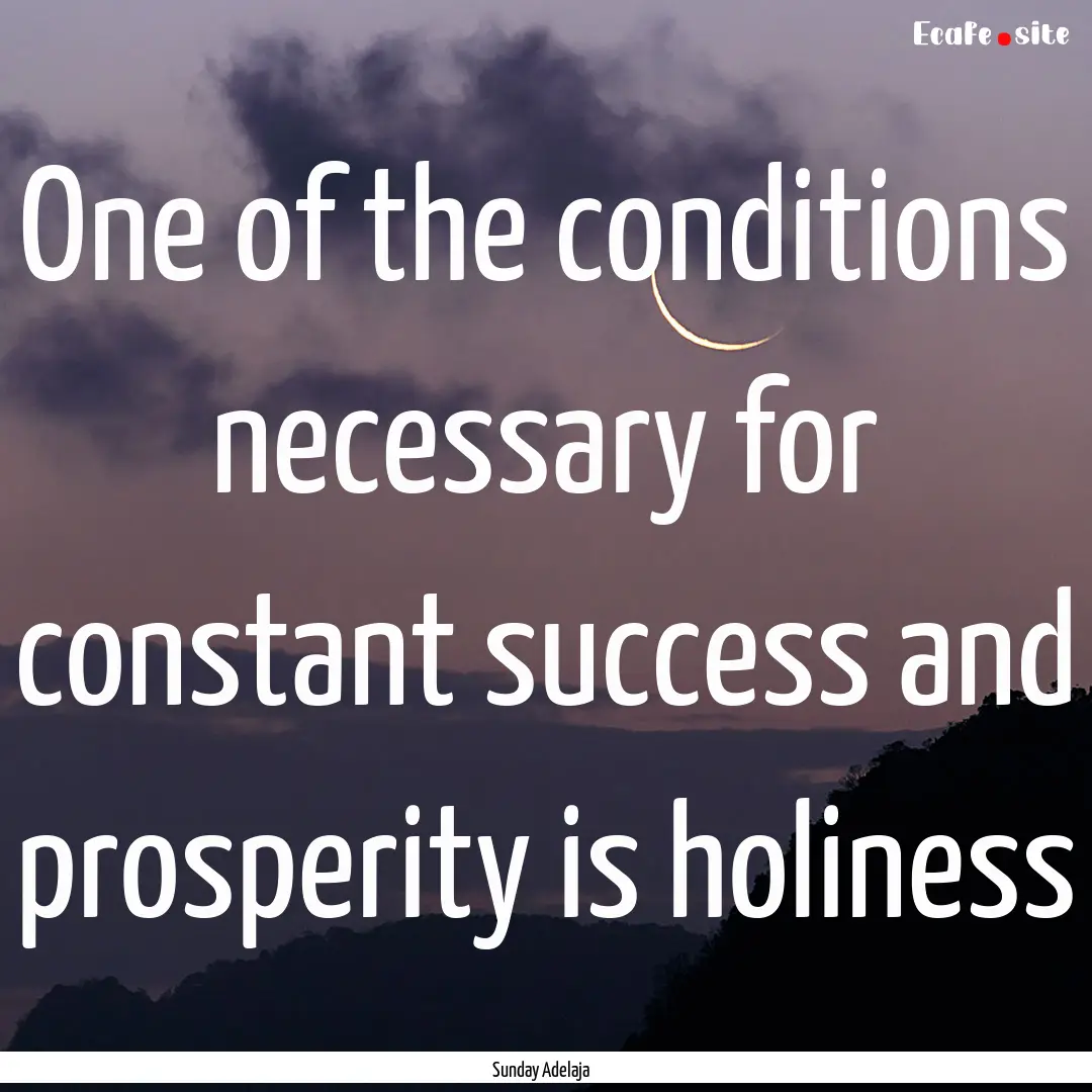 One of the conditions necessary for constant.... : Quote by Sunday Adelaja