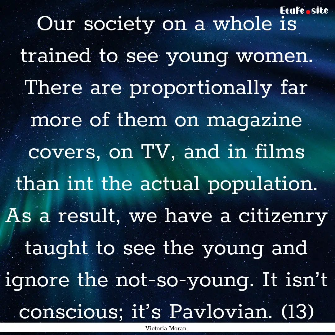 Our society on a whole is trained to see.... : Quote by Victoria Moran