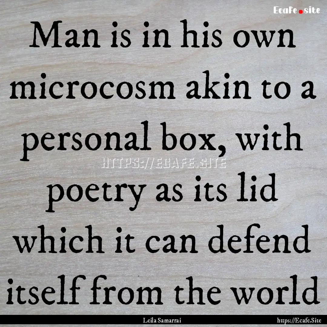 Man is in his own microcosm akin to a personal.... : Quote by Leila Samarrai