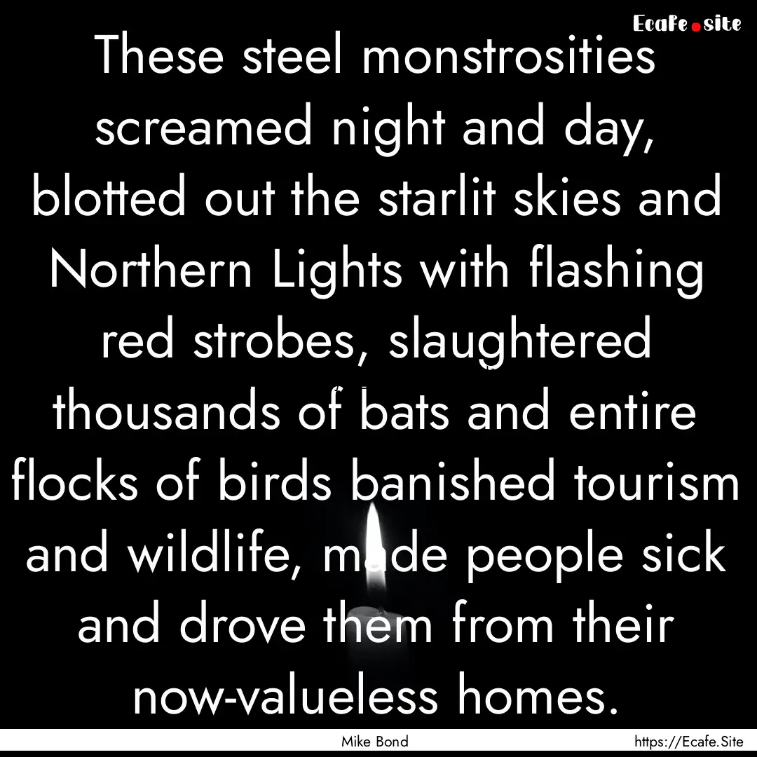 These steel monstrosities screamed night.... : Quote by Mike Bond