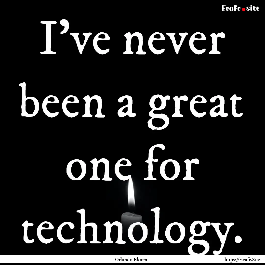 I've never been a great one for technology..... : Quote by Orlando Bloom