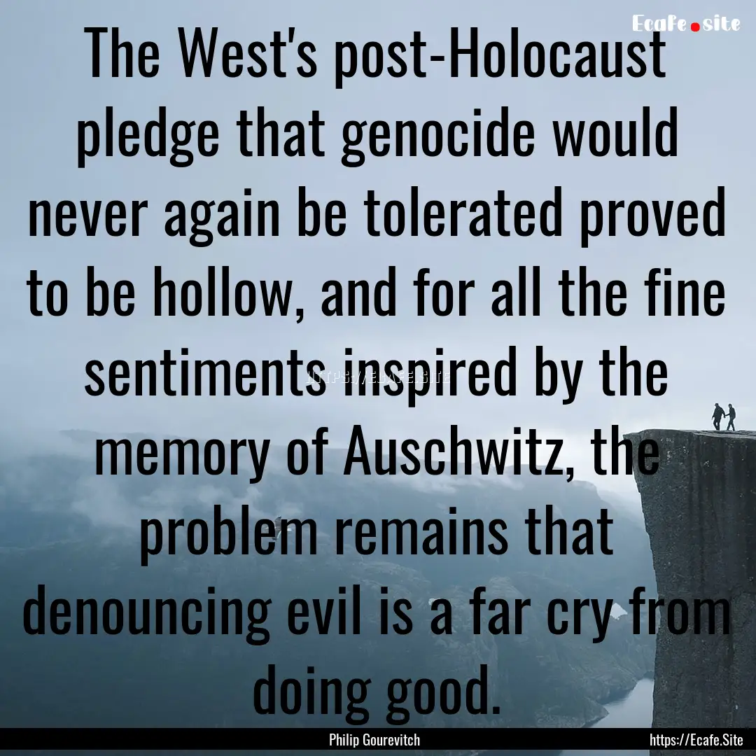 The West's post-Holocaust pledge that genocide.... : Quote by Philip Gourevitch