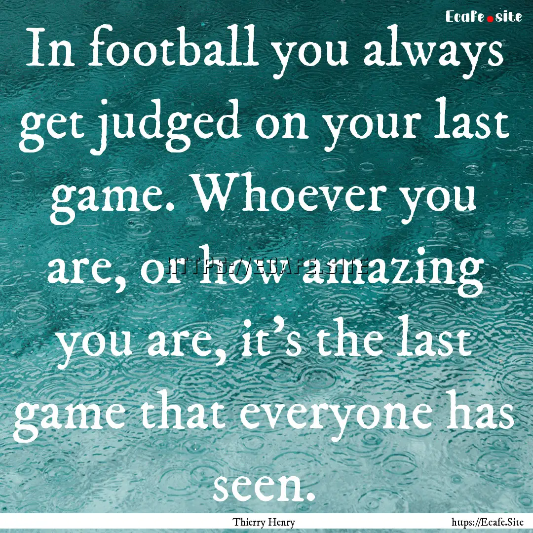 In football you always get judged on your.... : Quote by Thierry Henry