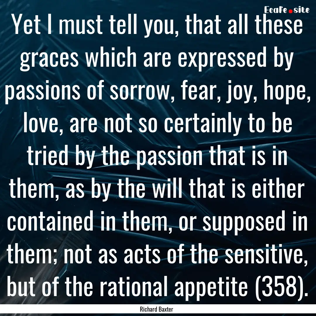 Yet I must tell you, that all these graces.... : Quote by Richard Baxter