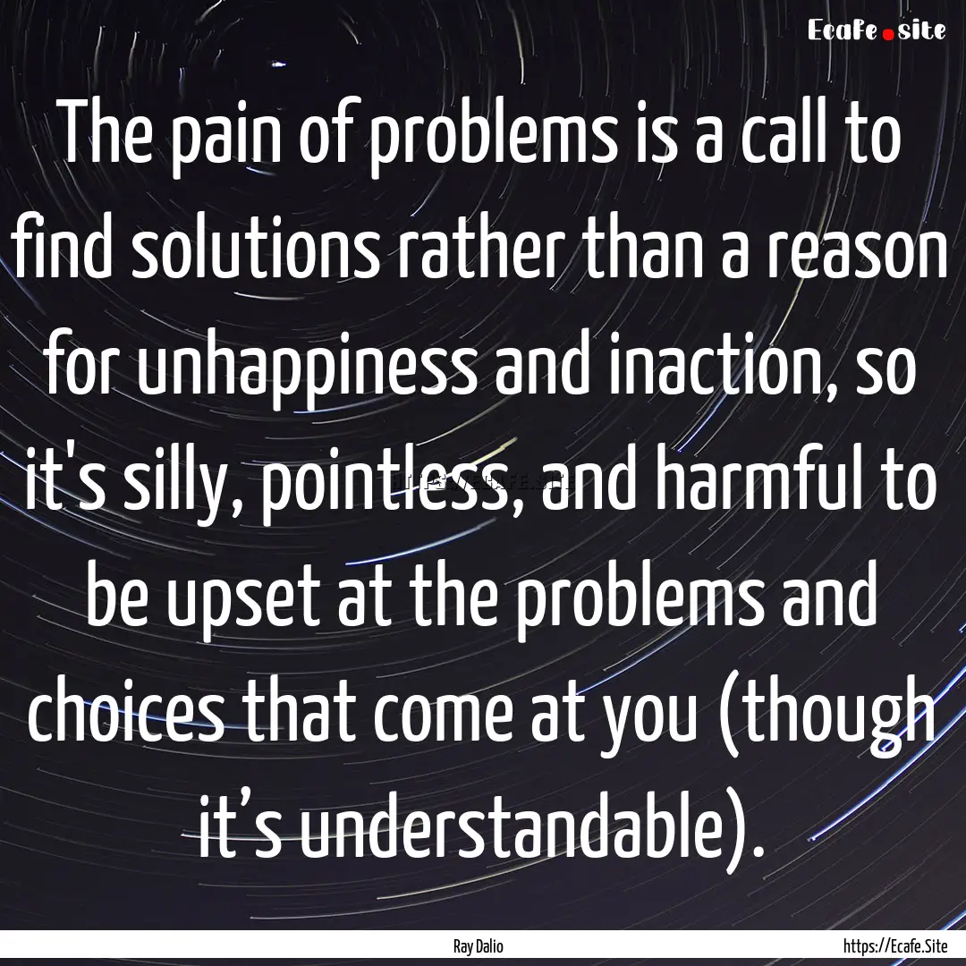 The pain of problems is a call to find solutions.... : Quote by Ray Dalio