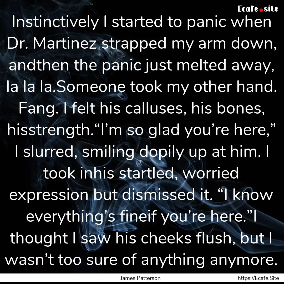 Instinctively I started to panic when Dr..... : Quote by James Patterson